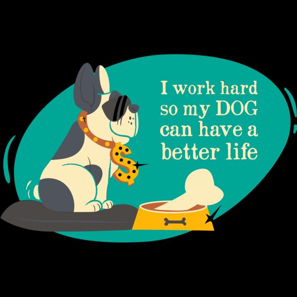 I Work Hard So My Dog Can Have A Better Life Thumbnail